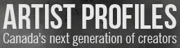 Artist Profiles Canada's Next Generation of Creators