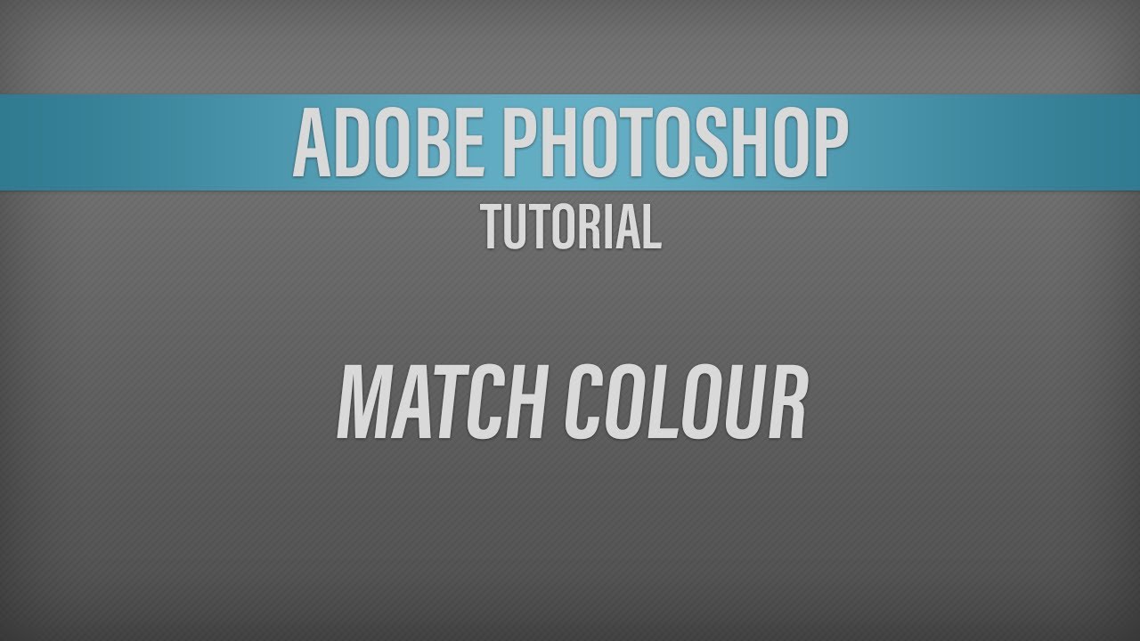 Adobe Photoshop – Match Colour Tutorial