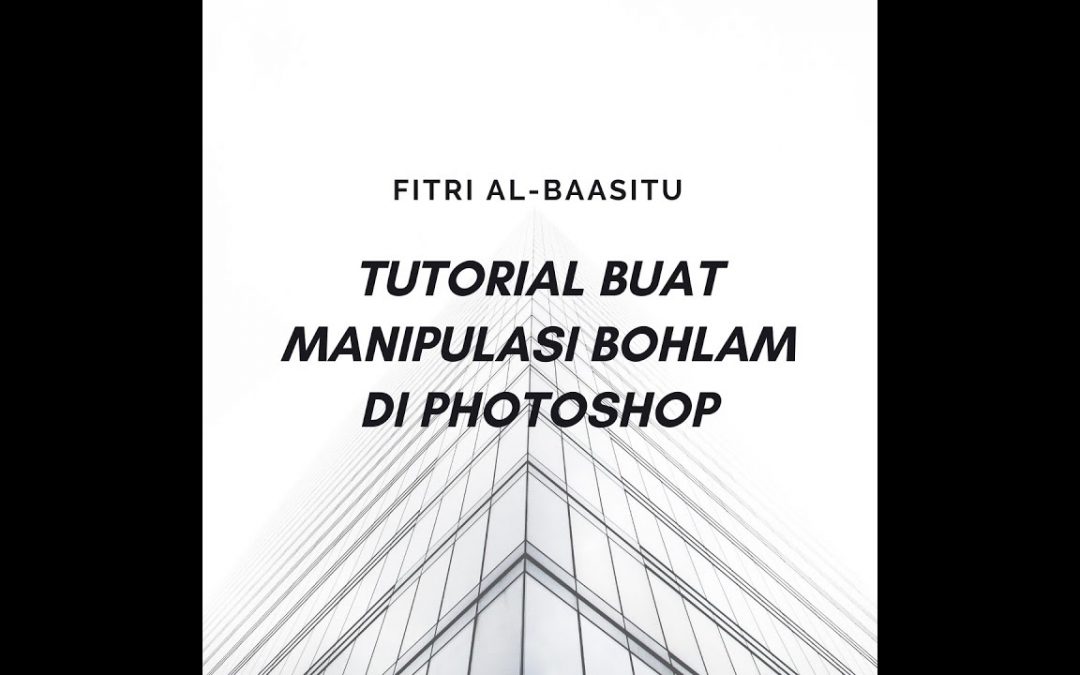 TUTORIAL MANIPULASI BOHLAM MENGGUNAKAN ADOBE PHOTOSHOP CS3 | FAB MADIUN