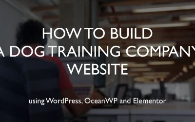 Do It Yourself – Tutorials – How to build a dog training company website | WordPress | OceanWP | Elementor