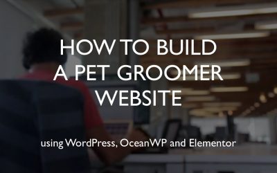 Do It Yourself – Tutorials – How to build a pet groomer website | WordPress | OceanWP | Elementor