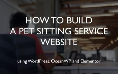 Do It Yourself – Tutorials – How to build a pet sitting service website | WordPress | OceanWP | Elementor