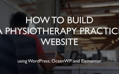 Do It Yourself – Tutorials – How to build a physiotherapy practice website | WordPress | OceanWP | Elementor