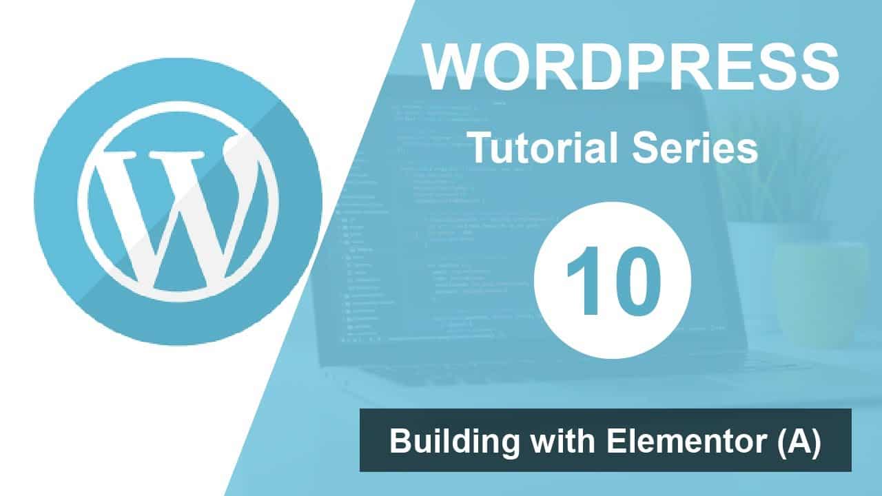 Wordpress tutorial for beginners step by step (Part 10): Building with Elementor (A)