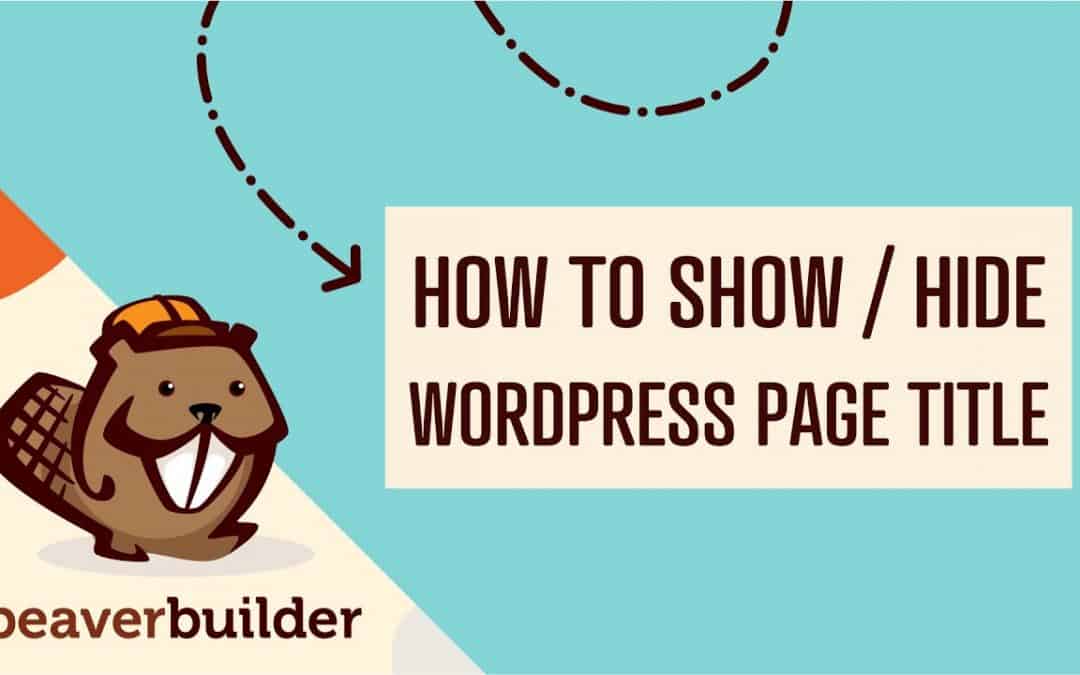 WordPress For Beginners – Beaver Builder: How to Show or Hide WordPress Page Titles (Step by Step Tutorial for Beginners)