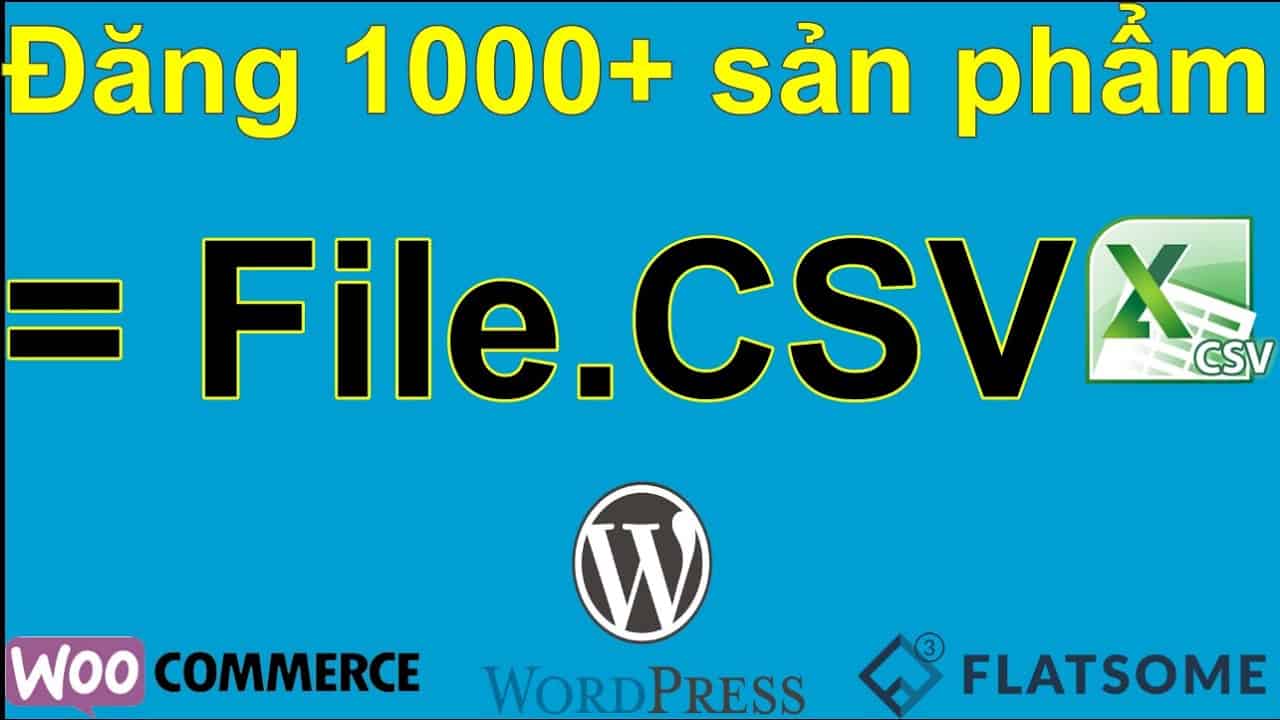 Đăng  hàng nghìn sản phẩm bằng file csv với Woocommerce