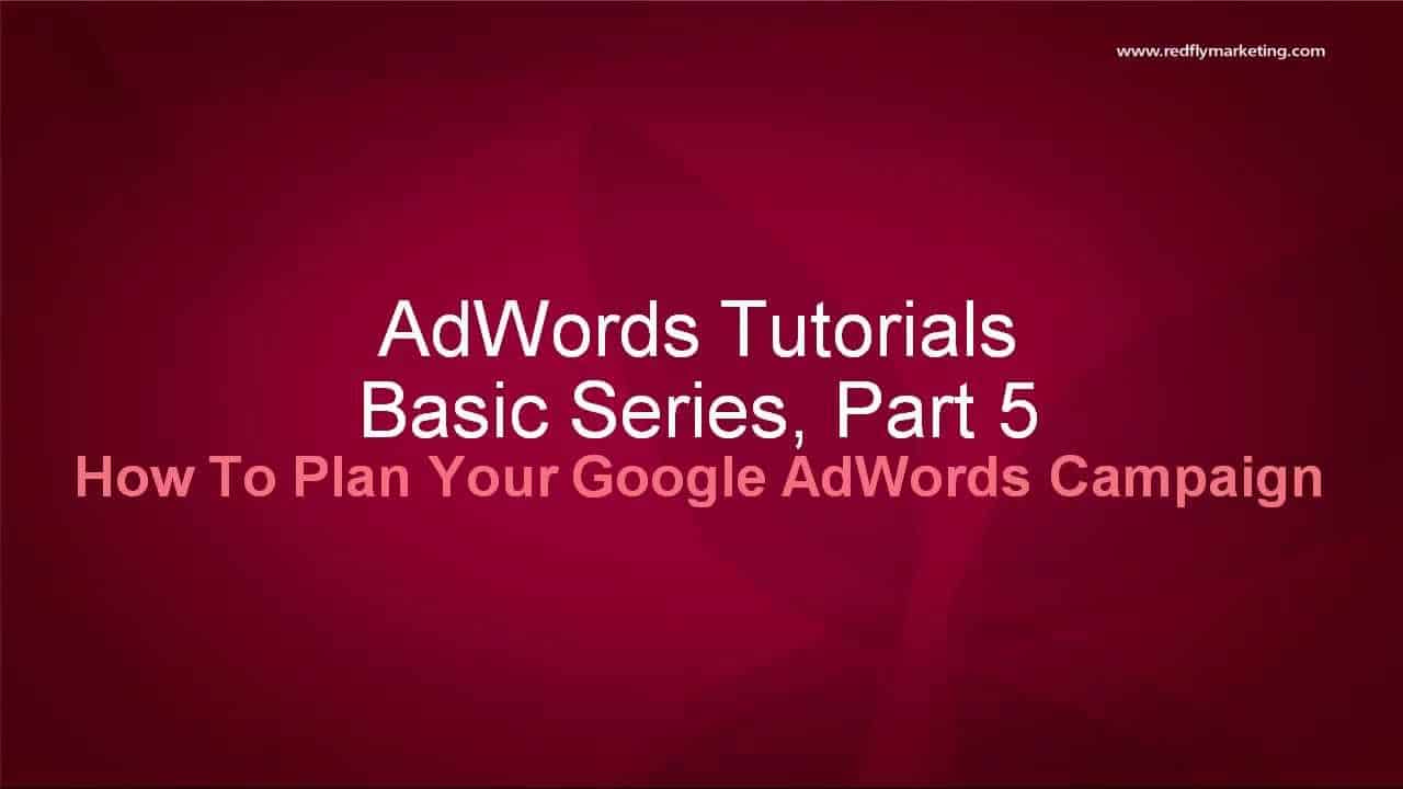 Google AdWords Basics Tutorial 5 - How To Plan Your Google AdWords Campaign