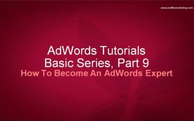 Digital Advertising Tutorials – Google AdWords Basics Tutorial 9 – How To Become An AdWords Expert