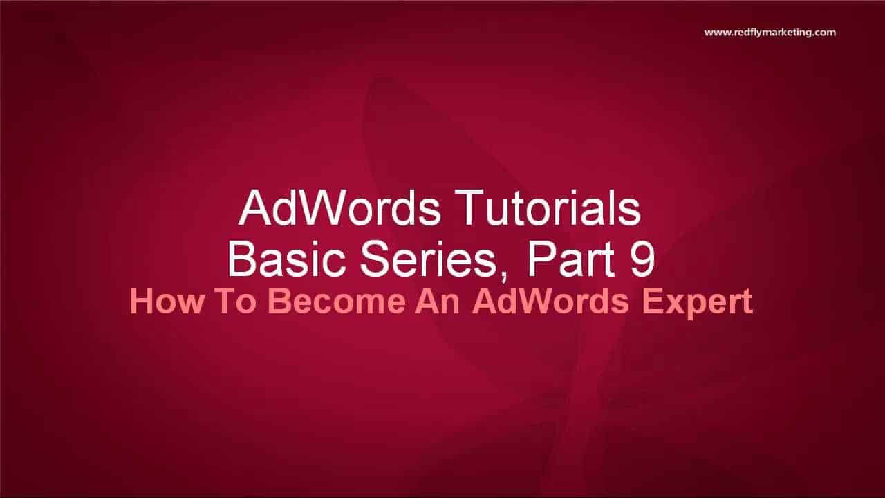 Google AdWords Basics Tutorial 9 - How To Become An AdWords Expert