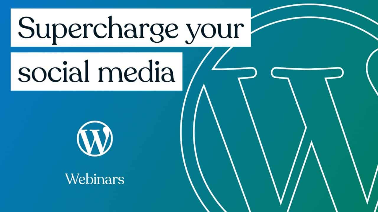 Supercharge Your Social Media | WordPress.com Webinar