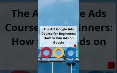 Digital Advertising Tutorials – The A-Z Google Ads Course for Beginners: How to Run Ads on Google