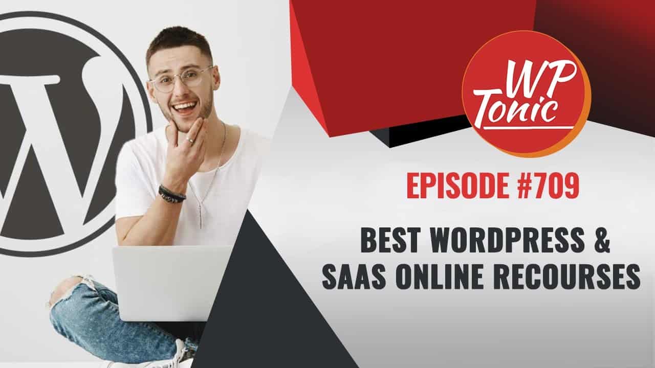 #709  WP-Tonic This Week in WordPress & SaaS Best WordPress & SaaS Online Recourses