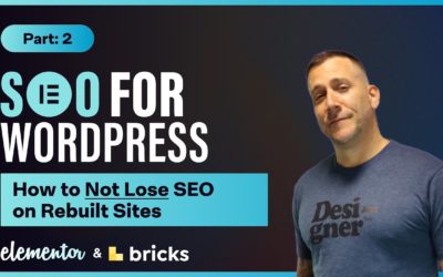 SEO for Elementor, Bricks, & WordPress (part 2): Maintain SEO Value Rebuilding Sites